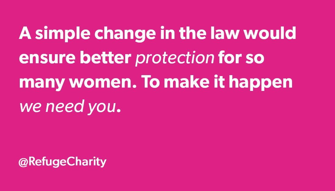 "A simple change in the law would ensure better protection for so many women. To make it happen we need you."